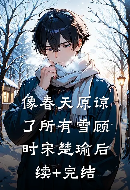 像春天原谅了所有雪顾时宋楚瑜后续+完结
