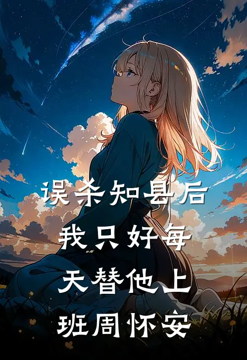 误杀知县后，我只好每天替他上班周怀安