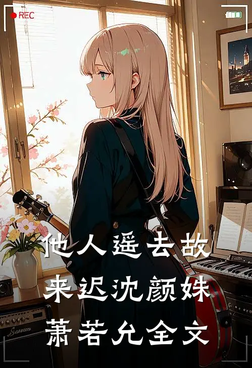 他人遥去故来迟沈颜姝萧若允全文