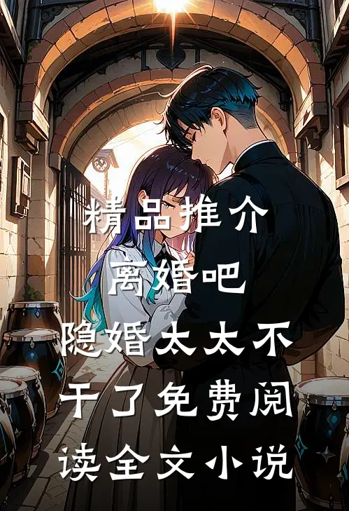 精品推介离婚吧,隐婚太太不干了免费阅读全文小说