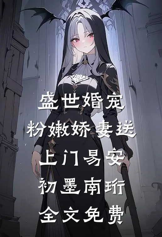 盛世婚宠：粉嫩娇妻送上门易安初墨南珩全文免费