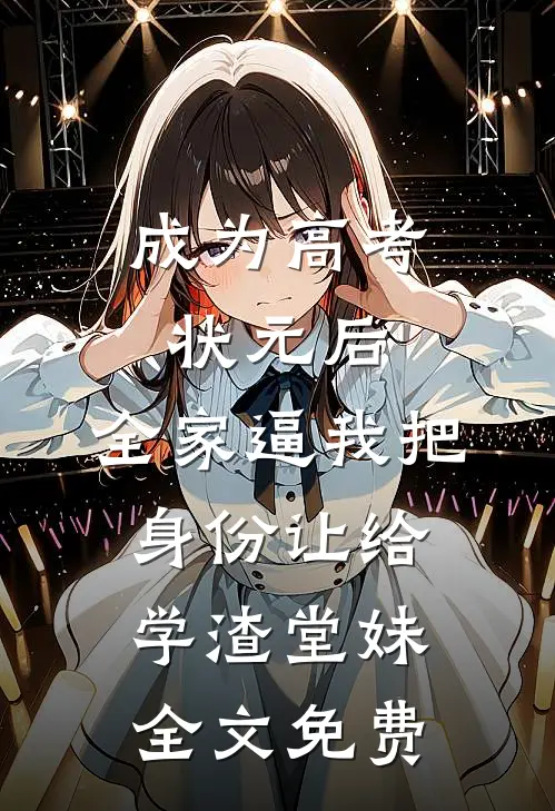 成为高考状元后，全家逼我把身份让给学渣堂妹全文免费