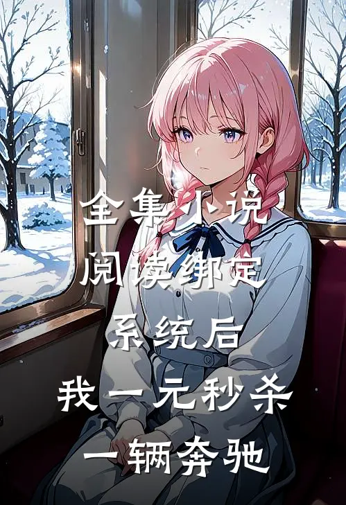 全集小说阅读绑定系统后，我一元秒杀一辆奔驰