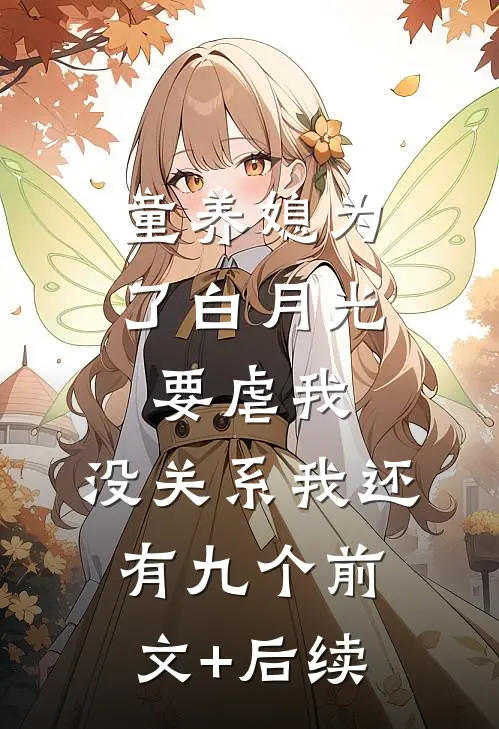 童养媳为了白月光要虐我，没关系我还有九个前文+后续