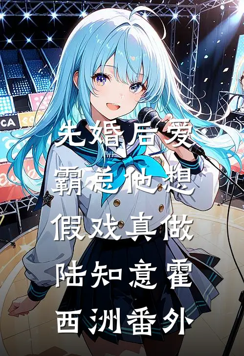 先婚后爱：霸总他想假戏真做陆知意霍西洲番外