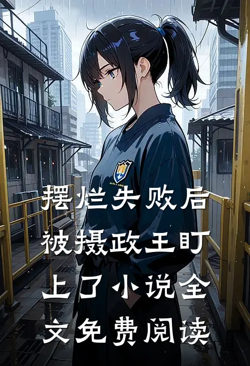 摆烂失败后，被摄政王盯上了小说全文免费阅读