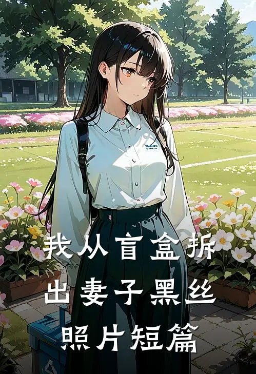 我从盲盒拆出妻子黑丝照片短篇