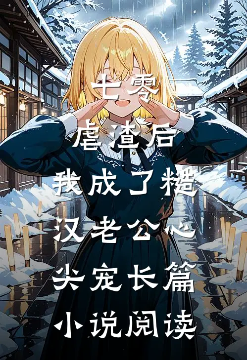 七零：虐渣后，我成了糙汉老公心尖宠长篇小说阅读