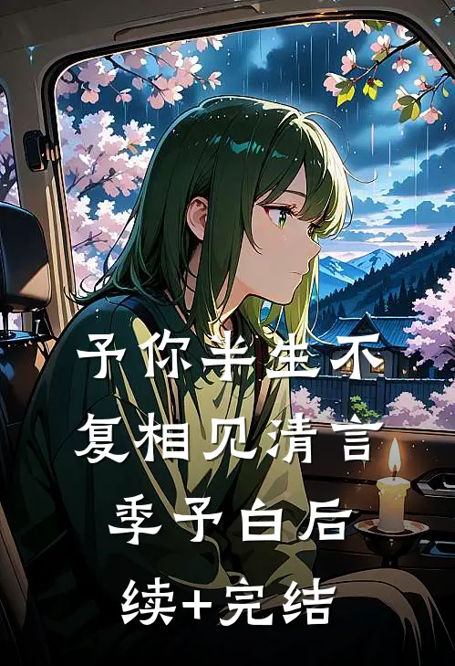 予你半生不复相见清言季予白后续+完结