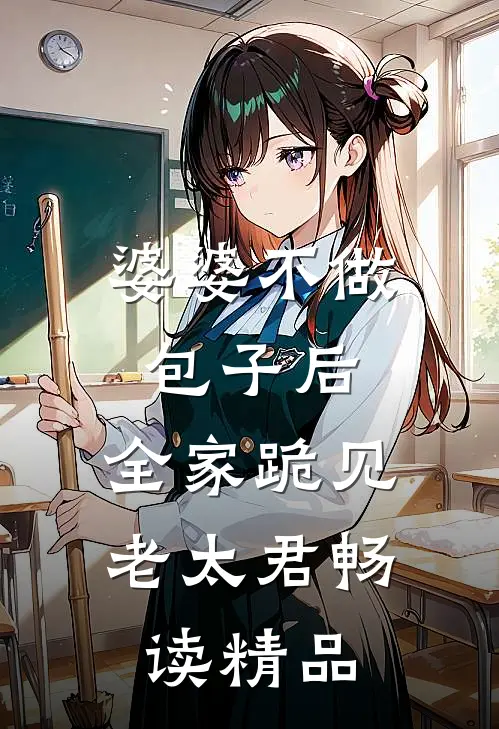 婆婆不做包子后，全家跪见老太君畅读精品