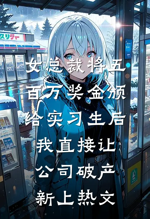 女总裁将五百万奖金颁给实习生后，我直接让公司破产新上热文