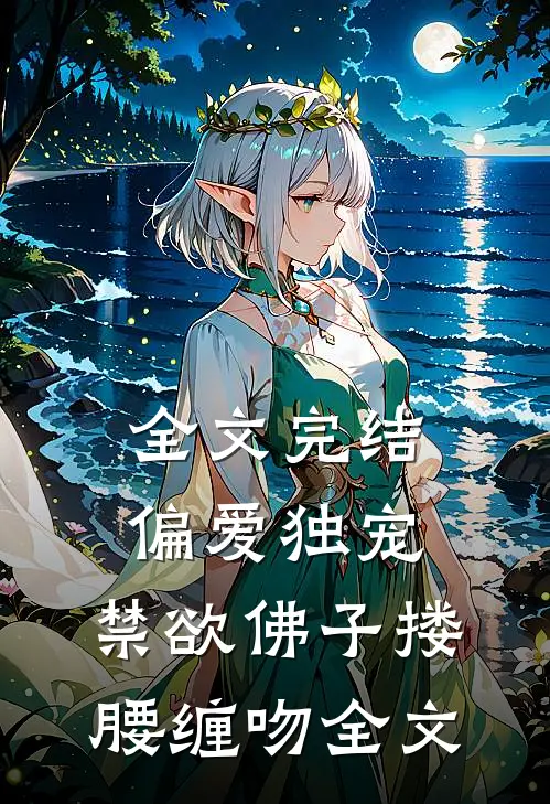 全文完结偏爱独宠,禁欲佛子搂腰缠吻全文