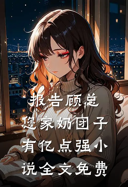 报告顾总，您家奶团子有亿点强小说全文免费