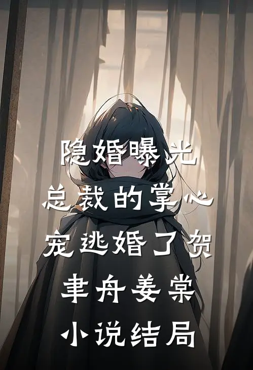 隐婚曝光：总裁的掌心宠逃婚了贺聿舟姜棠小说结局
