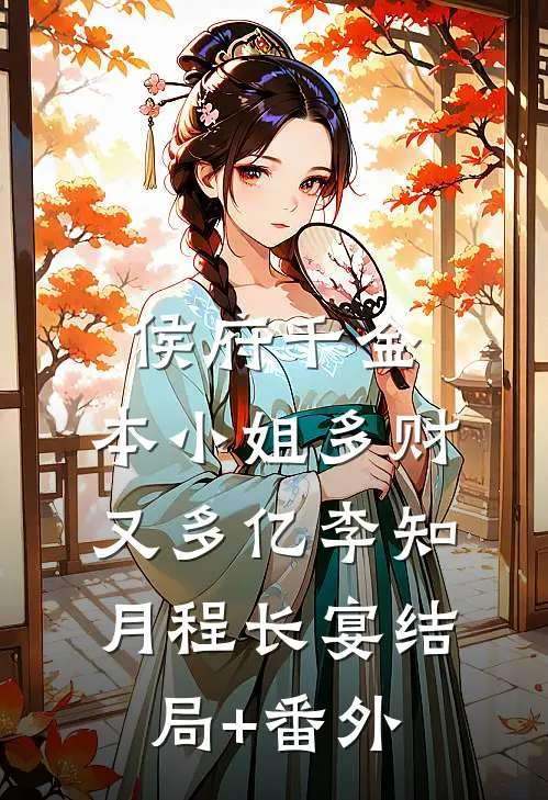 侯府千金：本小姐多财又多亿李知月程长宴结局+番外