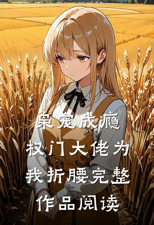 枭宠成瘾：权门大佬为我折腰完整作品阅读