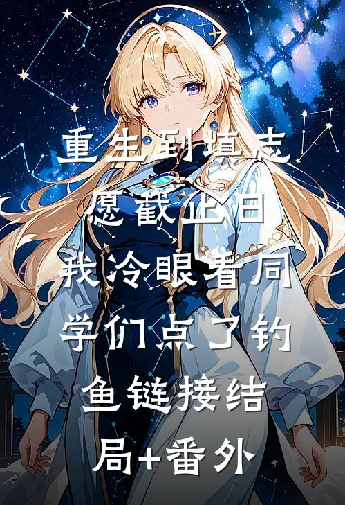 重生到填志愿截止日，我冷眼看同学们点了钓鱼链接结局+番外