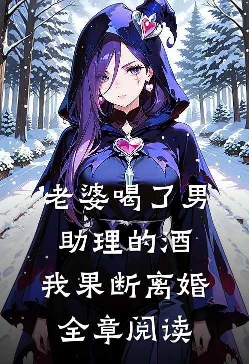 老婆喝了男助理的酒，我果断离婚全章阅读