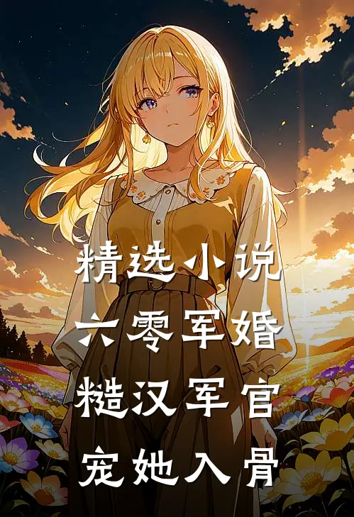 精选小说六零军婚：糙汉军官宠她入骨