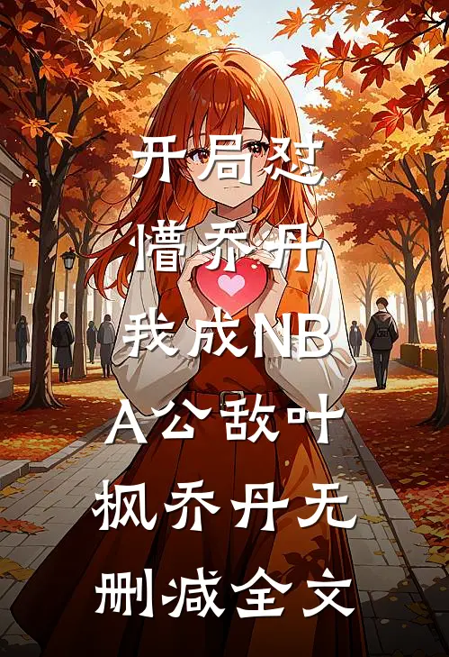 开局怼懵乔丹，我成NBA公敌叶枫乔丹无删减全文