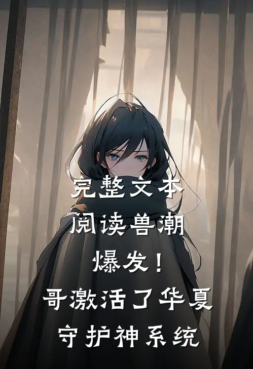 完整文本阅读兽潮爆发！哥激活了华夏守护神系统