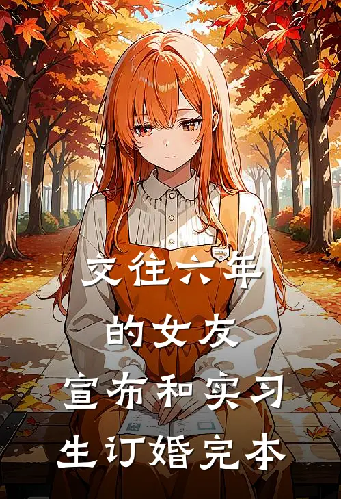 交往六年的女友，宣布和实习生订婚完本