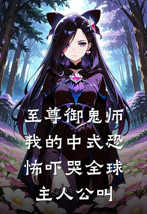 至尊御鬼师：我的中式恐怖吓哭全球主人公叫
