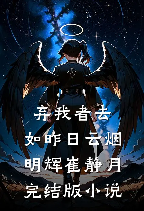 弃我者去，如昨日云烟明辉崔静月完结版小说