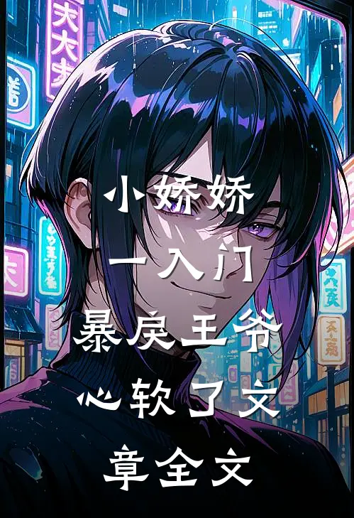 小娇娇一入门，暴戾王爷心软了文章全文