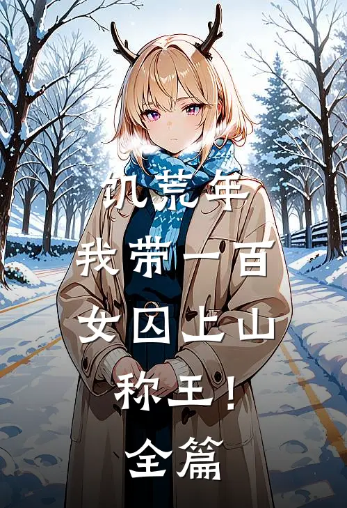 饥荒年，我带一百女囚上山称王！全篇