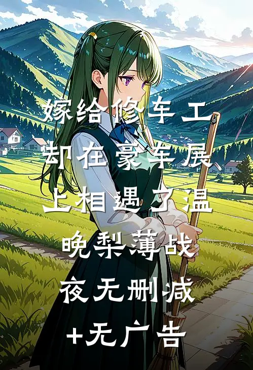 嫁给修车工，却在豪车展上相遇了温晚梨薄战夜无删减+无广告