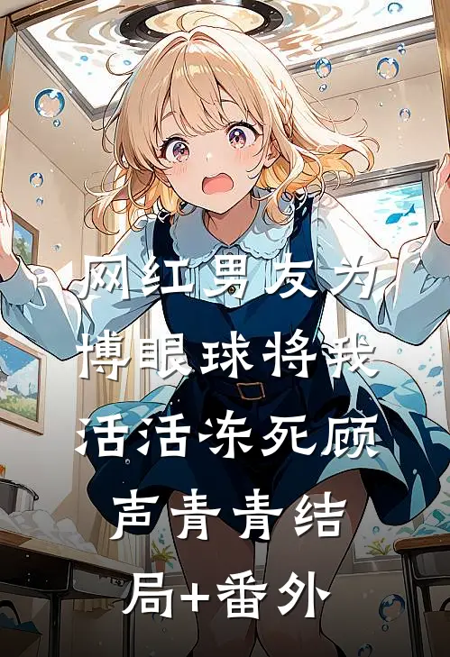 网红男友为博眼球将我活活冻死顾声青青结局+番外
