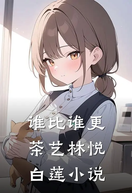 谁比谁更“茶艺”林悦白莲小说
