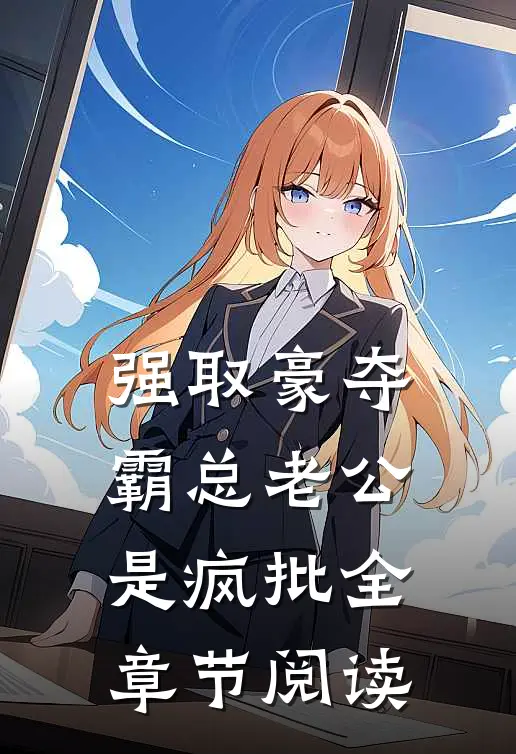 强取豪夺：霸总老公是疯批全章节阅读