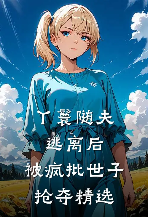 丫鬟随夫逃离后，被疯批世子抢夺精选
