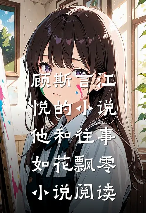 顾斯言江悦的小说他和往事，如花飘零小说阅读