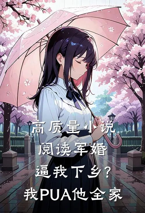 高质量小说阅读军婚:逼我下乡?我PUA他全家