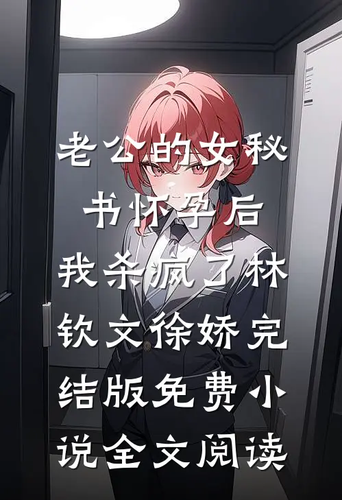 老公的女秘书怀孕后，我杀疯了林钦文徐娇完结版免费小说全文阅读