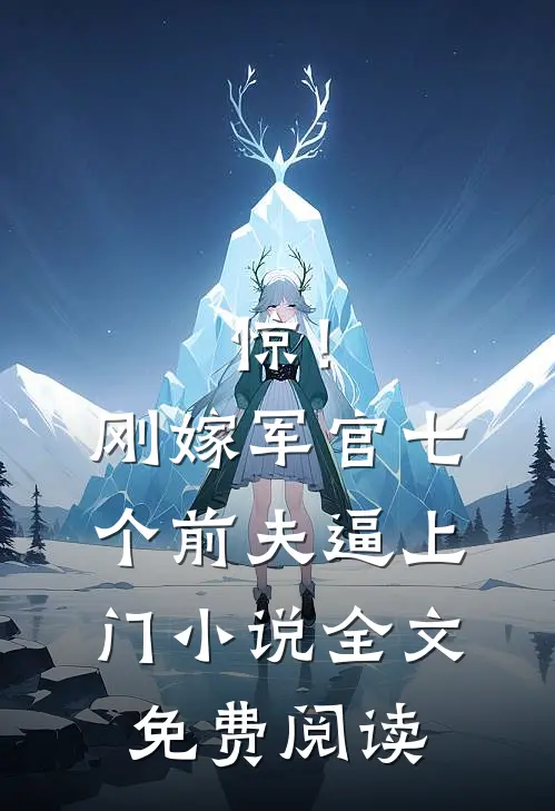 惊！刚嫁军官，七个前夫逼上门小说全文免费阅读