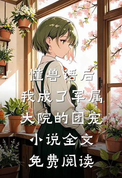 懂兽语后，我成了军属大院的团宠小说全文免费阅读