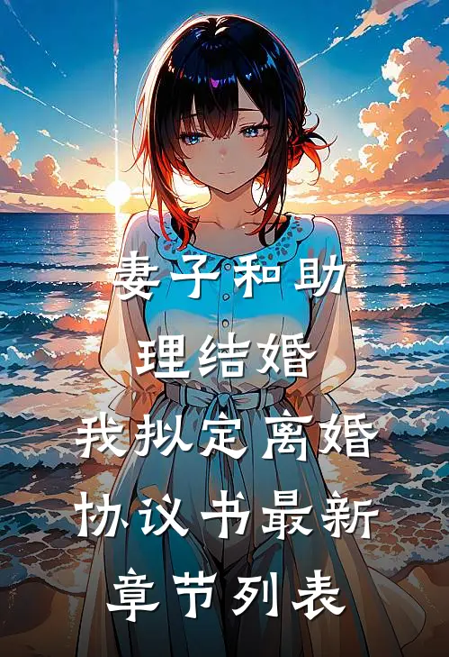 妻子和助理结婚，我拟定离婚协议书最新章节列表