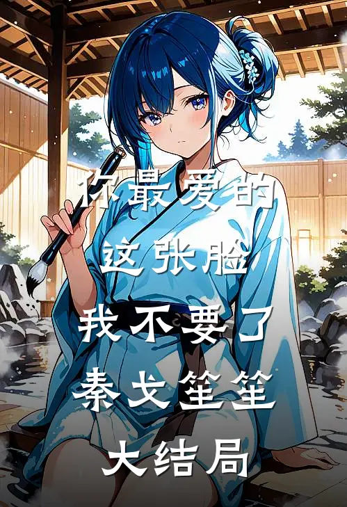 你最爱的这张脸，我不要了秦戈笙笙大结局