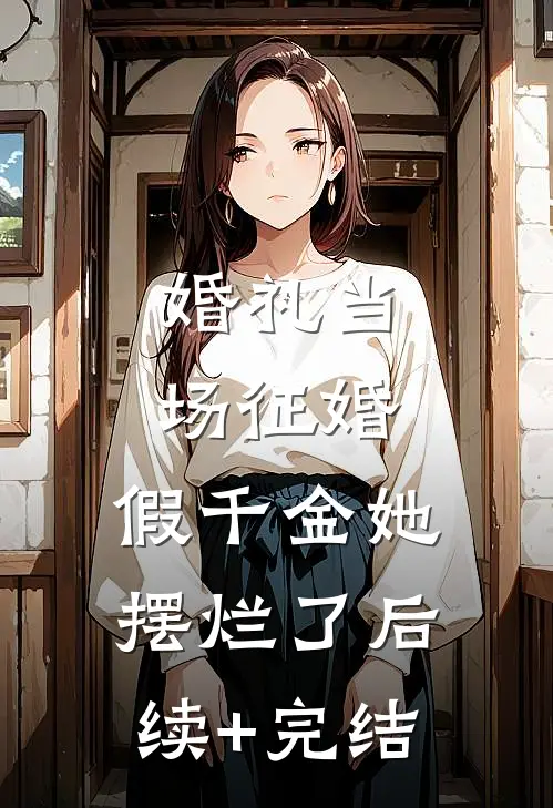 婚礼当场征婚，假千金她摆烂了后续+完结