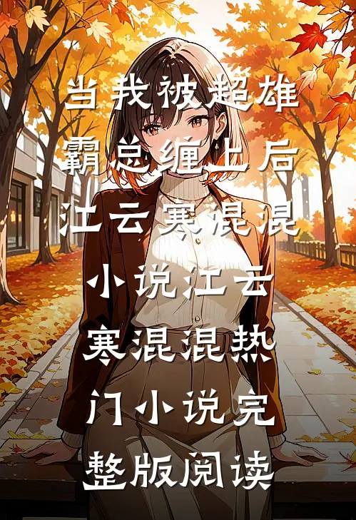 当我被超雄霸总缠上后江云寒混混小说江云寒混混热门小说完整版阅读