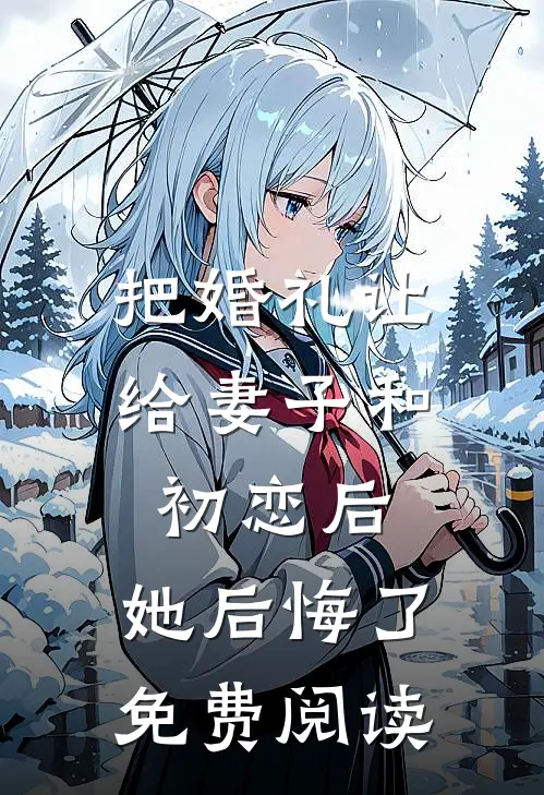 把婚礼让给妻子和初恋后，她后悔了免费阅读