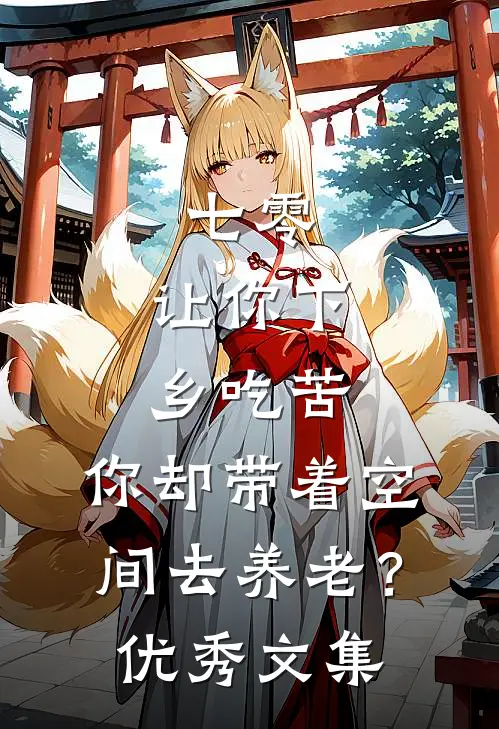 七零：让你下乡吃苦，你却带着空间去养老？优秀文集