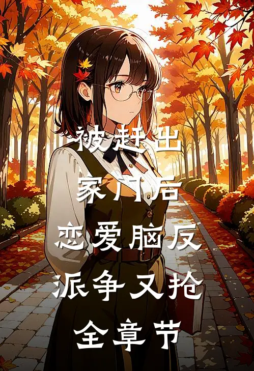 被赶出家门后，恋爱脑反派争又抢全章节