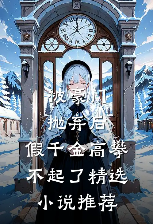 被豪门抛弃后，假千金高攀不起了精选小说推荐