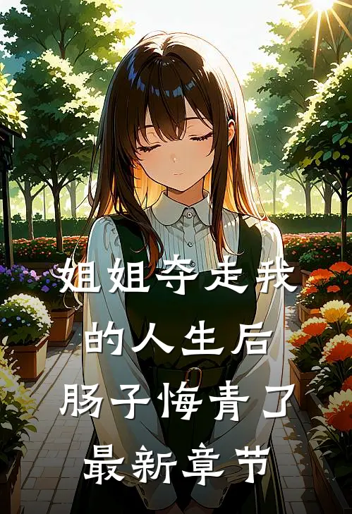 姐姐夺走我的人生后，肠子悔青了最新章节
