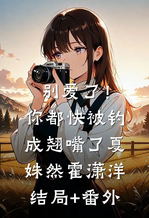 别爱了！你都快被钓成翘嘴了夏姝然霍潇洋结局+番外